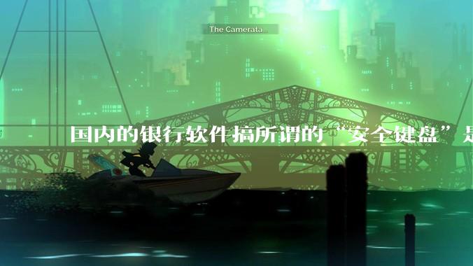 国内的银行软件搞所谓的“安全键盘”是不是有什么大病？