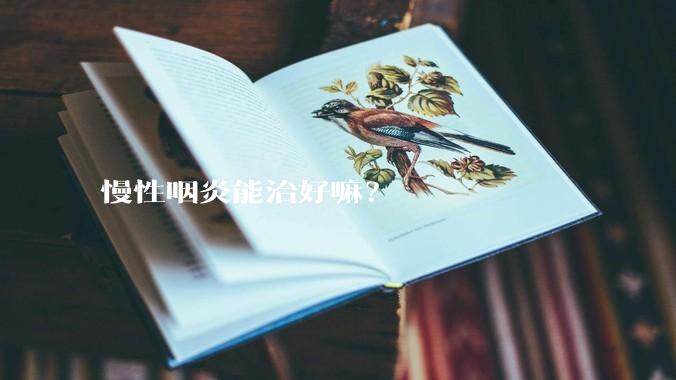 慢性咽炎能治好嘛？