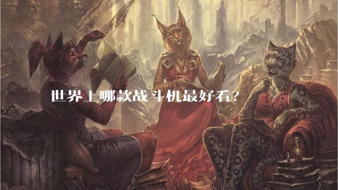 世界上哪款战斗机最好看？
